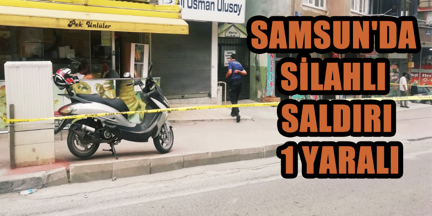 Samsun'da silahlı saldırı: 1 yaralı