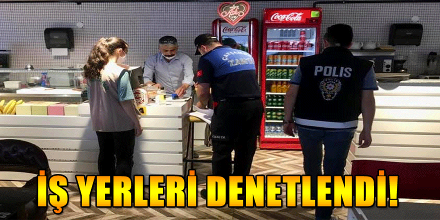 İŞ YERLERİ DENETLENDİ!