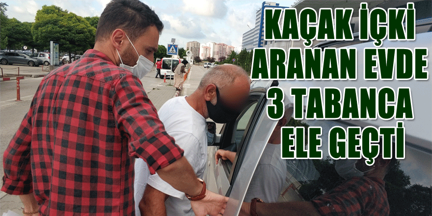 Kaçak içki aranan evde 3 tabanca ele geçti