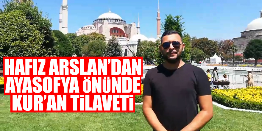 Hafız Arslan’dan Ayasofya önünde Kur’an Tilaveti