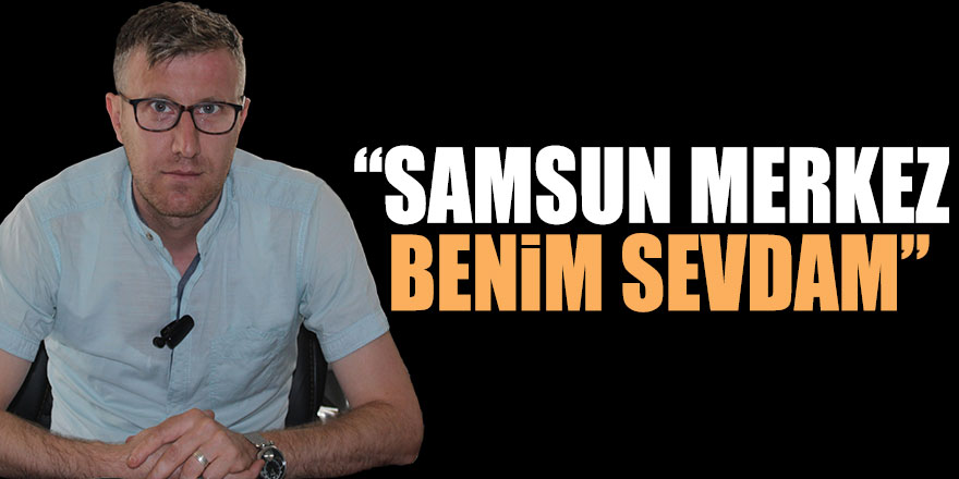 “Samsun Merkez Benim Sevdam”