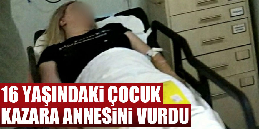 16 yaşındaki çocuk kazara annesini vurdu