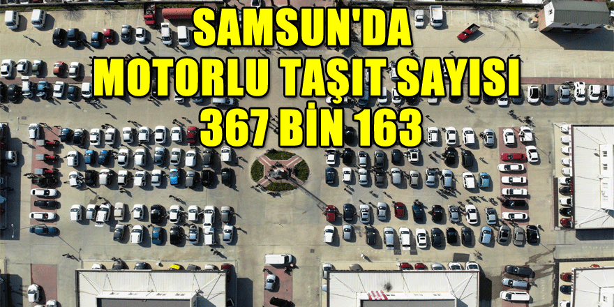Samsun'da motorlu taşıt sayısı 367 bin 163 oldu