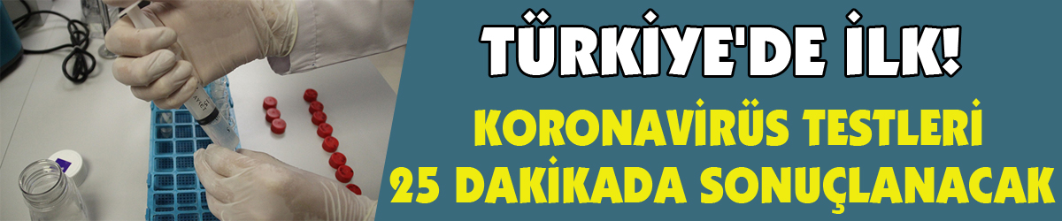 Türkiye'de ilk! Koronavirüs testleri 25 dakikada sonuçlanacak