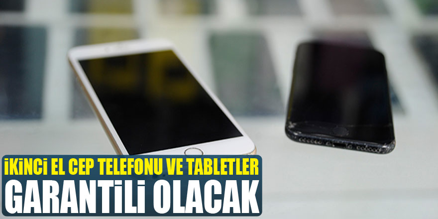 İkinci el cep telefonu ve tabletler garantili olacak