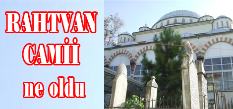 RAHTVAN CAMİİ ne oldu?