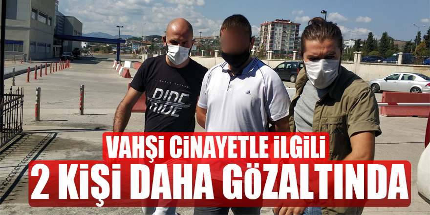 Vahşi cinayetle ilgili 2 kişi daha gözaltına alındı