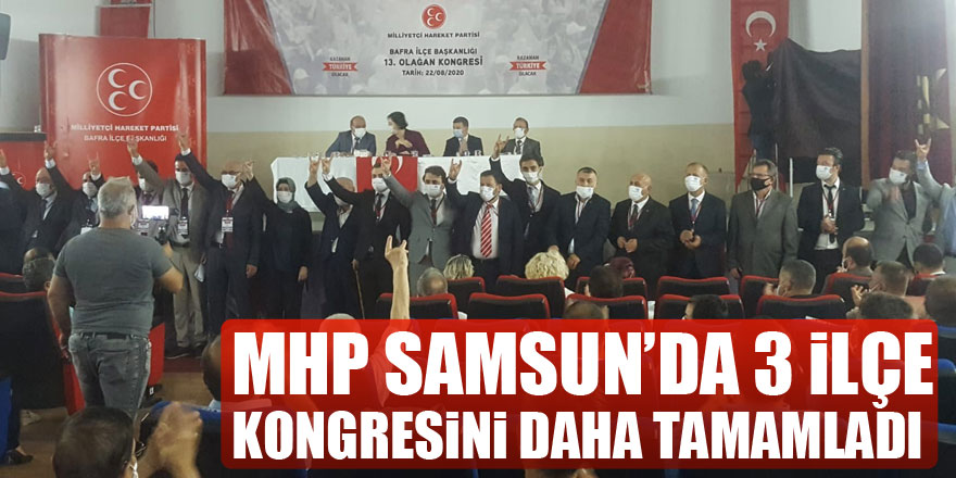MHP Samsun’da 3 ilçe kongresini daha tamamladı
