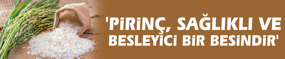 'Pirinç, sağlıklı ve besleyici bir besindir'