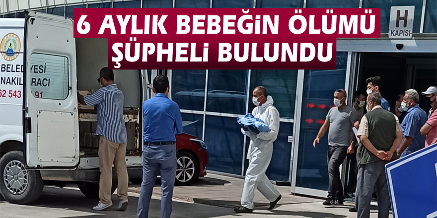 6 aylık bebeğin ölümü şüpheli bulundu