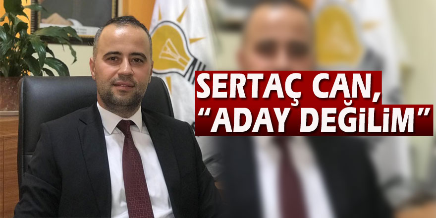 SERTAÇ CAN, “ADAY DEĞİLİM”