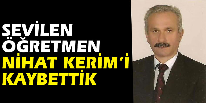 Sevilen Öğretmen Nihat Kerim’i kaybettik