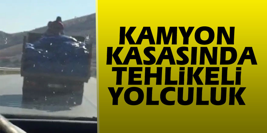 Kamyon kasasında tehlikeli yolculuk