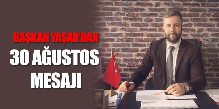 Başkan Yaşar’dan ‘30 Ağustos’ mesajı!