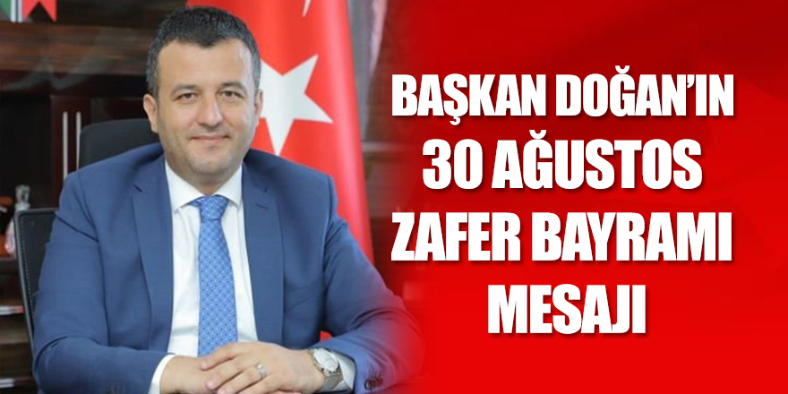 Başkan Doğan’ın 30 Ağustos Zafer Bayramı mesajı