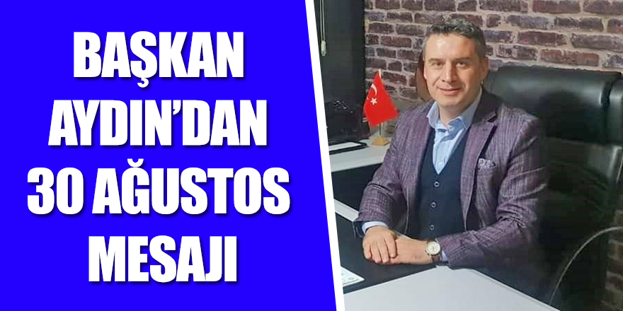 Başkan Aydın’dan 30 Ağustos mesajı