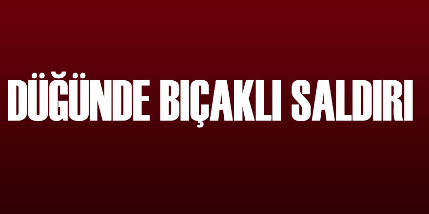 Düğünde bıçaklı saldırı: 1 yaralı