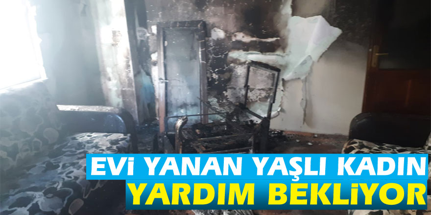 Evi yanan yaşlı kadın yardım bekliyor