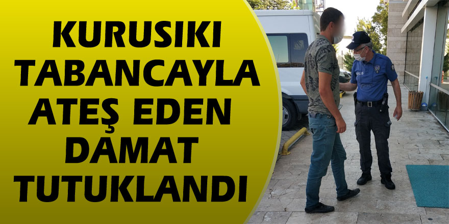 Kayınpederinin evinin önünde kurusıkı tabancayla ateş eden damat tutuklandı