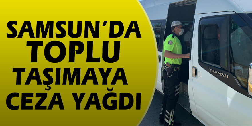 Samsun’da toplu taşımaya ceza yağdı