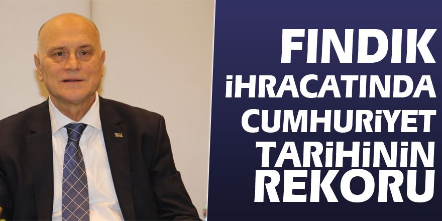 Fındık ihracatında Cumhuriyet tarihinin rekoru