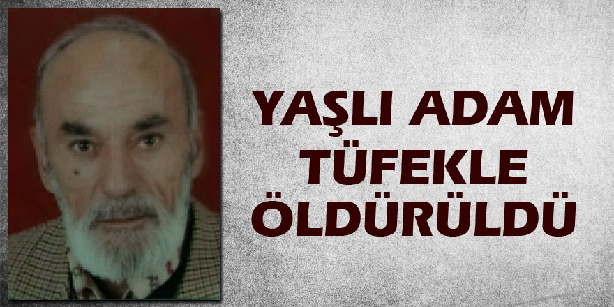 Yaşlı adam tüfekle öldürüldü