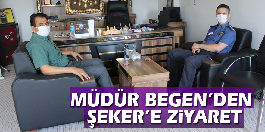 MÜDÜR BEGEN’DEN ŞEKER’E ZİYARET