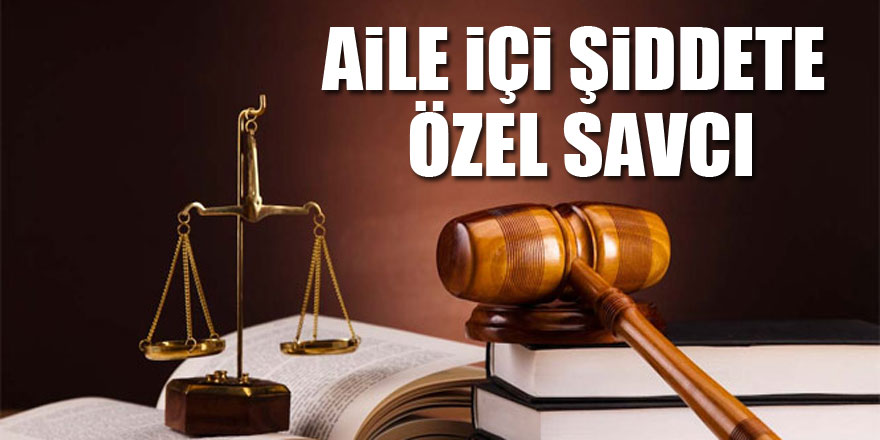 Aile içi şiddete özel savcı