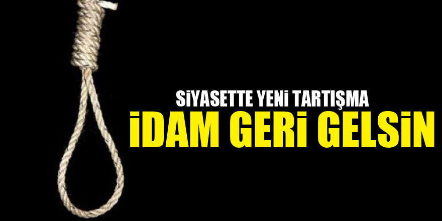 Siyasette yeni tartışma: İdam geri gelsin