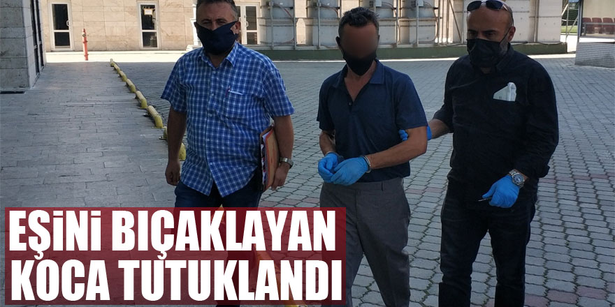 Tartıştığı eşini bıçaklayan koca tutuklandı