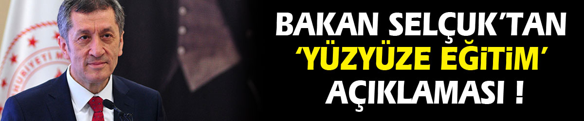 Bakan Selçuk’tan ‘Yüzyüze Eğitim’ açıklaması !