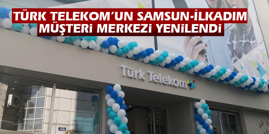 Türk Telekom’un Samsun-İlkadım MüşteriMerkezi yenilendi