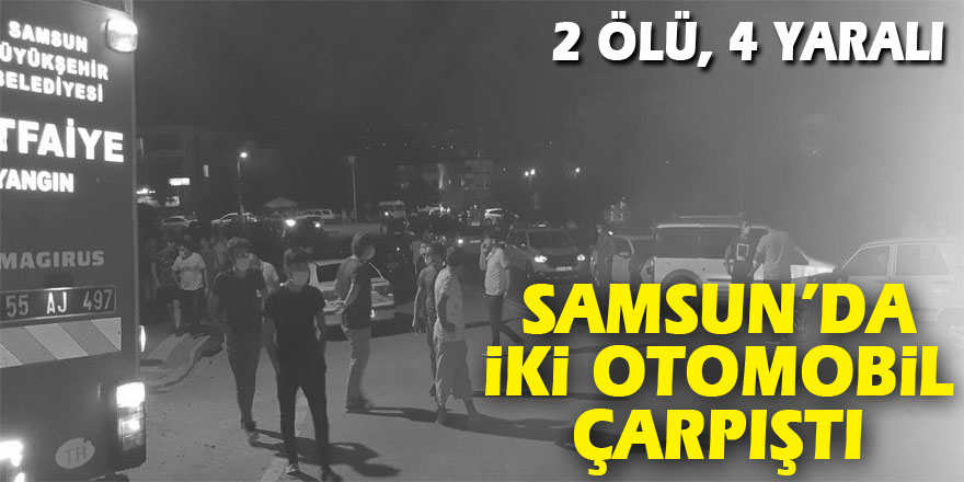 Samsun’da iki otomobil çarpıştı: 2 ölü, 4 yaralı