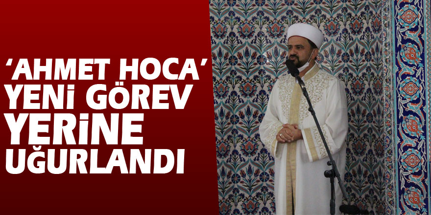 ‘Ahmet Hoca’ yeni görev yerine uğurlandı