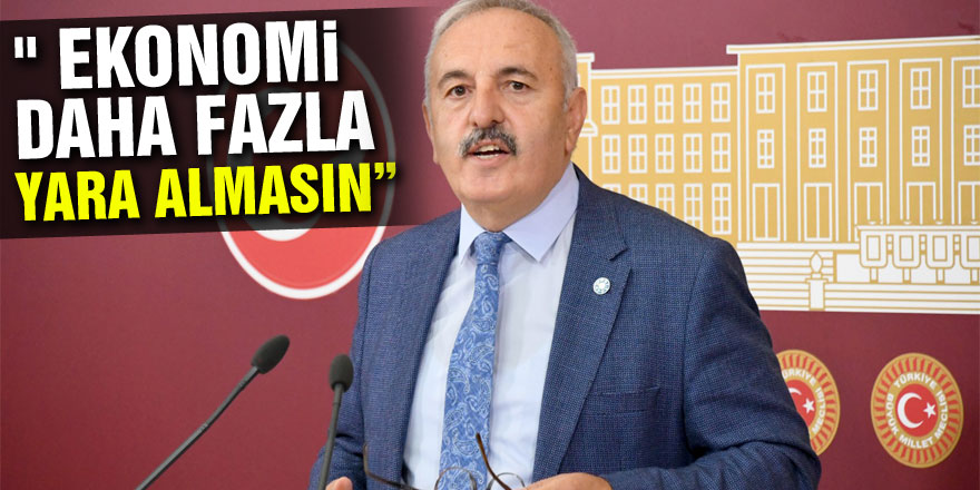 İYİ PARTİ SAMSUN MİLLETVEKİLİ YAŞAR: " EKONOMİ DAHA FAZLA YARA ALMASIN”