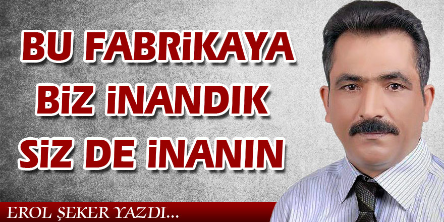 BU FABRİKAYA BİZ İNANDIK, SİZ DE İNANIN