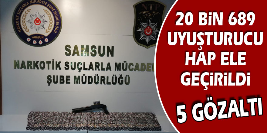 Samsun'da 20 bin 689 uyuşturucu hap ele geçirildi: 5 gözaltı