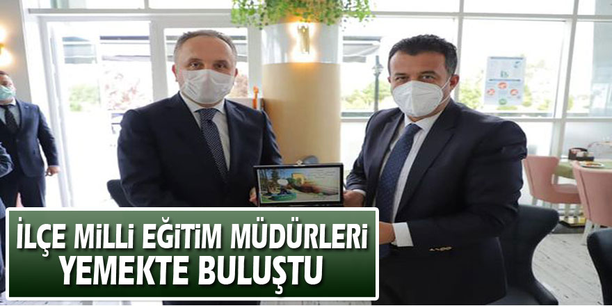 İlçe Milli Eğitim Müdürleri yemekte buluştu