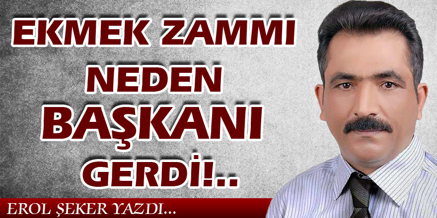 EKMEK ZAMMI NEDEN BAŞKANI GERDİ!..