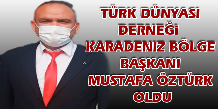 Türk Dünyası Derneği Karadeniz Bölge Başkanı Mustafa Öztürk oldu