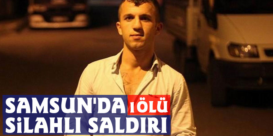 Samsun'da silahlı saldırı: 1 ölü