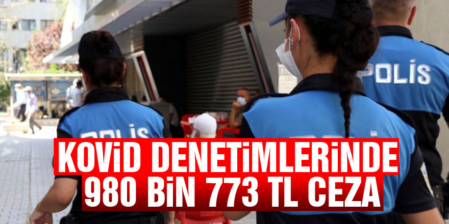 Kovid denetimlerinde 980 bin 773 TL ceza