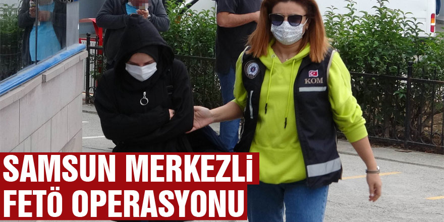 Samsun merkezli FETÖ operasyonu