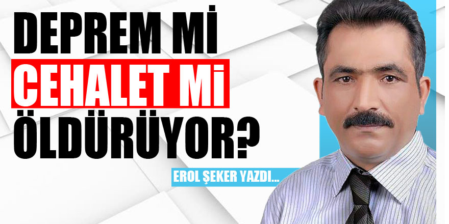 DEPREM Mİ CEHALET Mİ ÖLDÜRÜYOR?