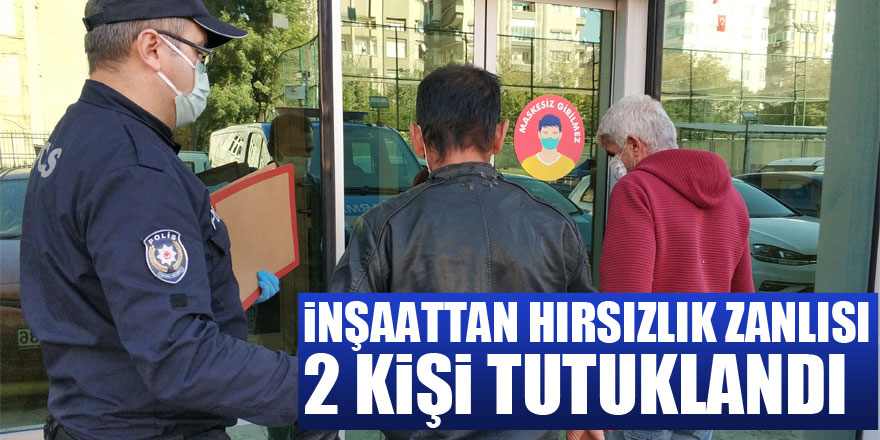 İnşaattan hırsızlık zanlısı 2 kişi tutuklandı