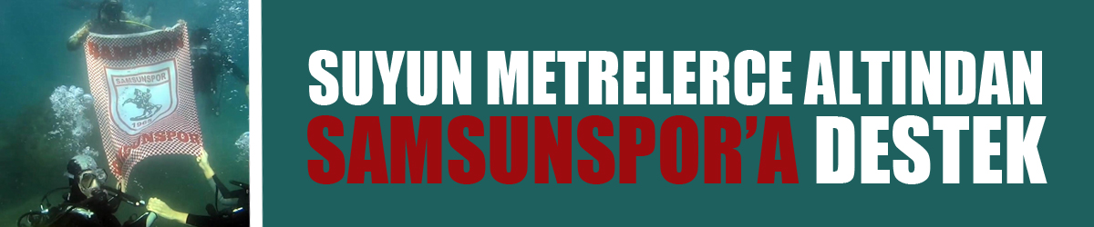 Suyun metrelerce altından Samsunspor’a destek