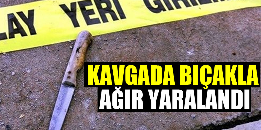 Kavgada bıçakla ağır yaralandı