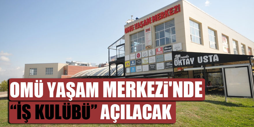 OMÜ Yaşam Merkezi'nde “İş Kulübü” açılacak