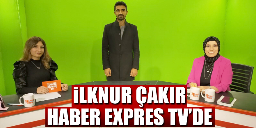 İLKNUR ÇAKIR HABER EXPRES TV’DE