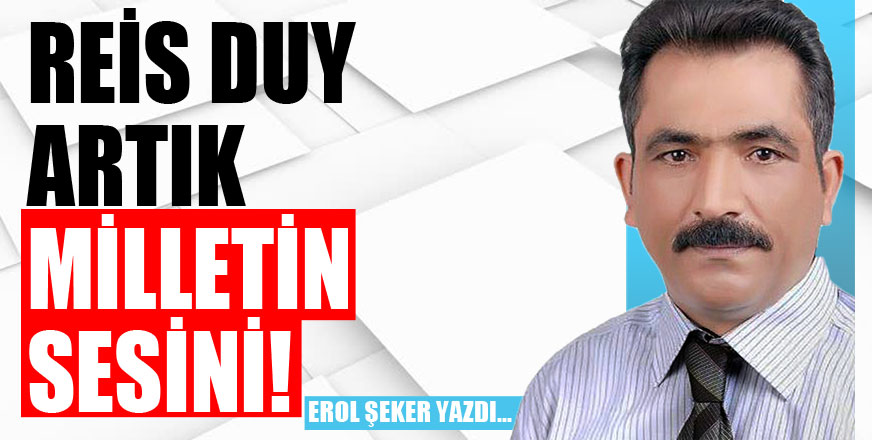 REİS DUY ARTIK MİLLETİN SESİNİ!